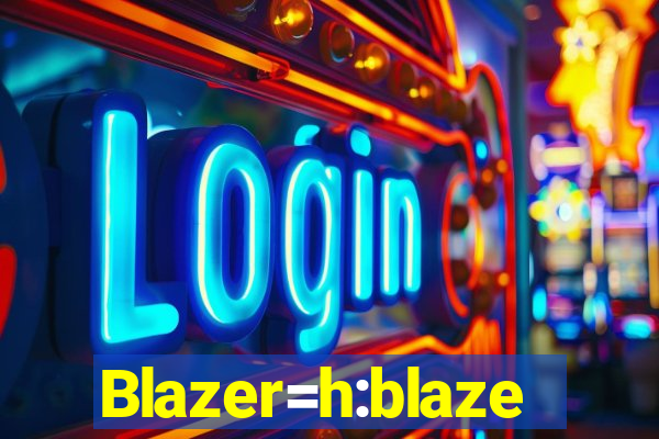 Blazer=h:blaze