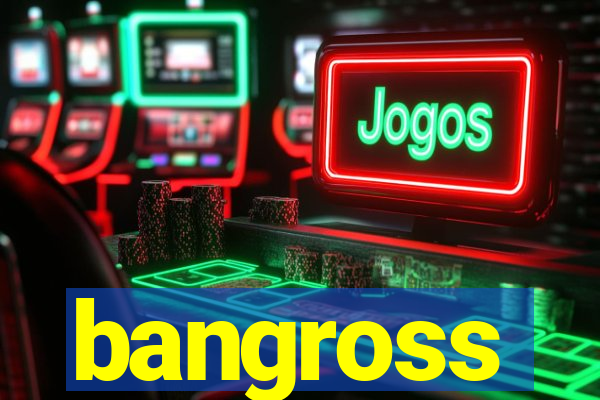 bangross