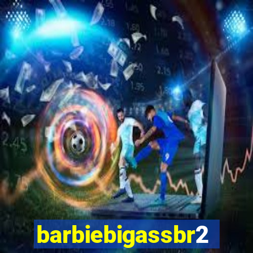 barbiebigassbr2