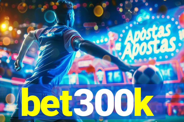 bet300k