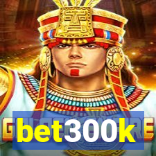 bet300k