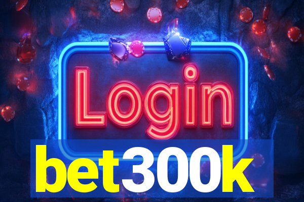 bet300k