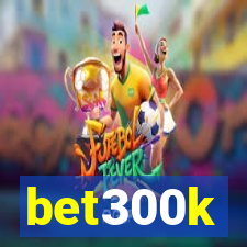 bet300k