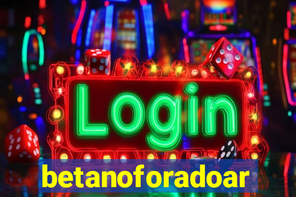 betanoforadoar