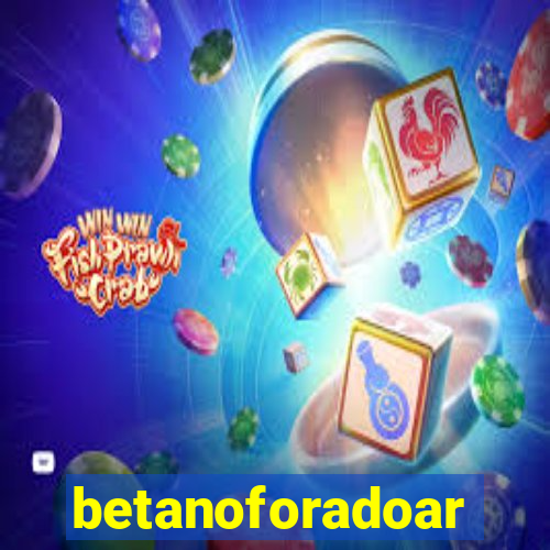 betanoforadoar