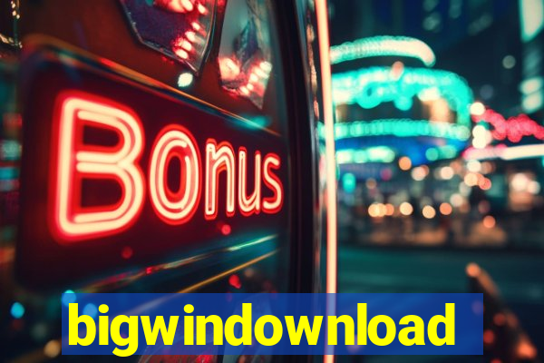 bigwindownload