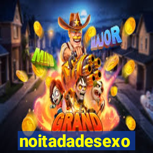 noitadadesexo