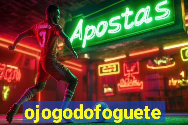 ojogodofoguete