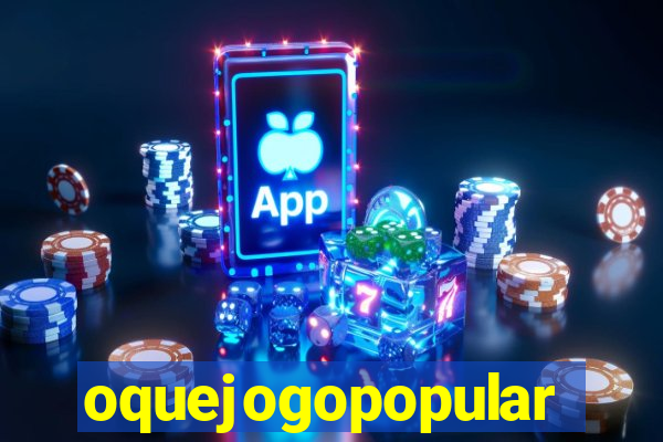 oquejogopopular