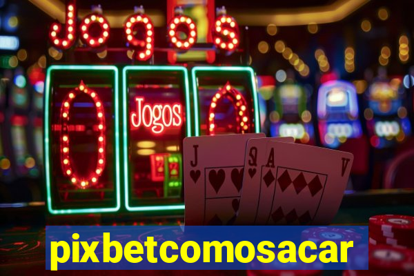 pixbetcomosacar