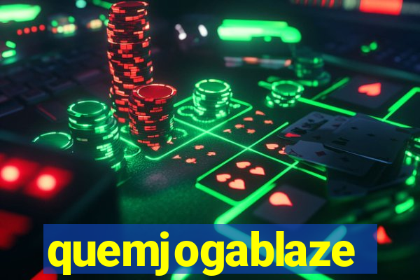 quemjogablaze