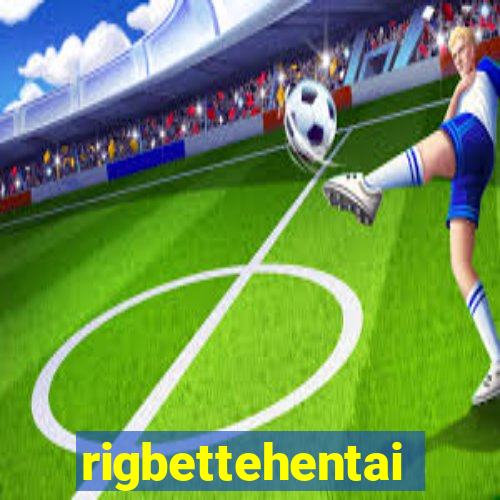 rigbettehentai