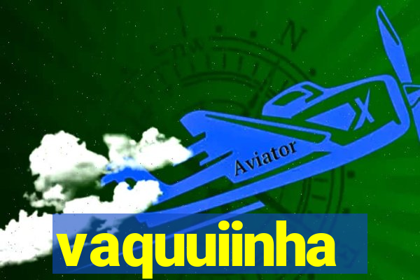 vaquuiinha