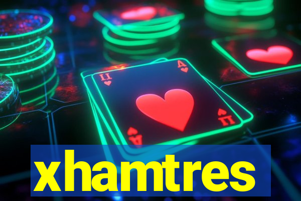 xhamtres