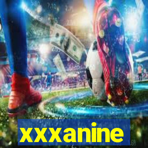 xxxanine